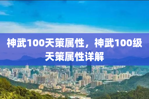 神武100天策属性，神武100级天策属性详解