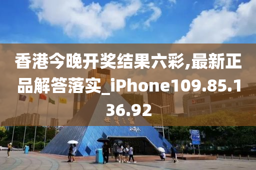 香港今晚开奖结果六彩,最新正品解答落实_iPhone109.85.136.92