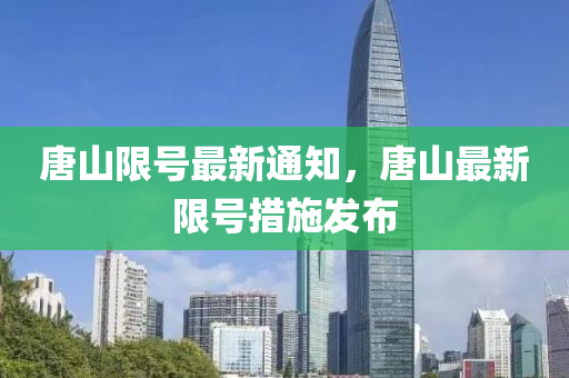 唐山限号最新通知，唐山最新限号措施发布