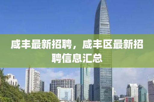 咸丰最新招聘，咸丰区最新招聘信息汇总