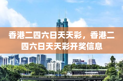 香港二四六日天天彩，香港二四六日天天彩开奖信息