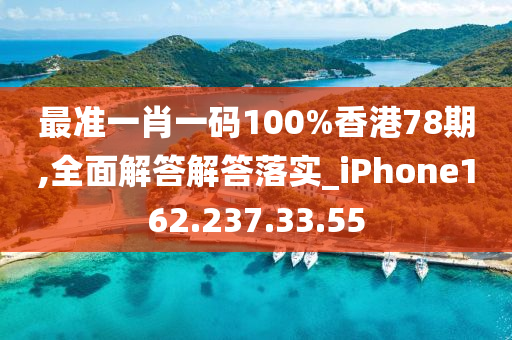 最准一肖一码100%香港78期,全面解答解答落实_iPhone162.237.33.55
