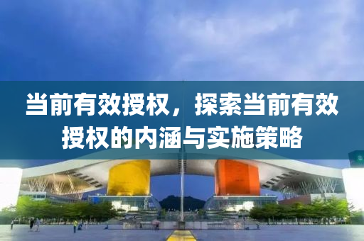 当前有效授权，探索当前有效授权的内涵与实施策略