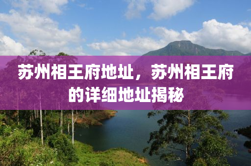 苏州相王府地址，苏州相王府的详细地址揭秘