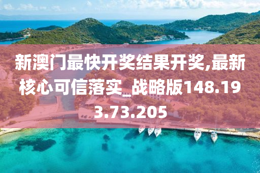 新澳门最快开奖结果开奖,最新核心可信落实_战略版148.193.73.205