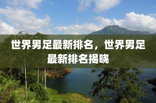 世界男足最新排名，世界男足最新排名揭晓