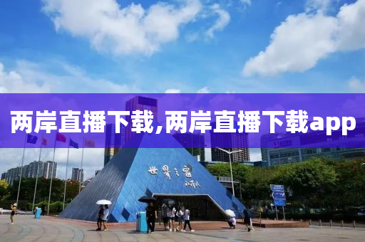 两岸直播下载,两岸直播下载app