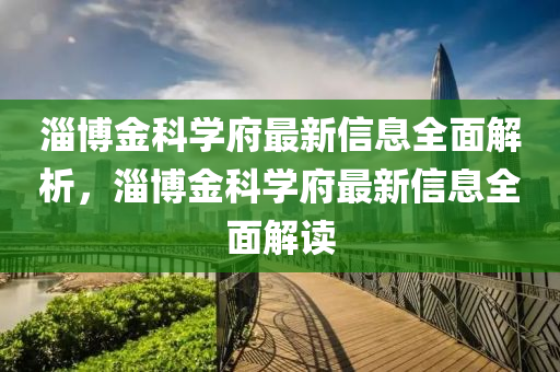 淄博金科学府最新信息全面解析，淄博金科学府最新信息全面解读
