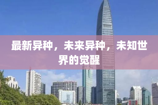 最新异种，未来异种，未知世界的觉醒