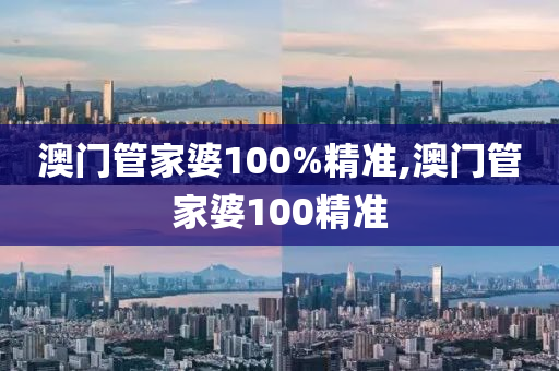 澳门管家婆100%精准,澳门管家婆100精准