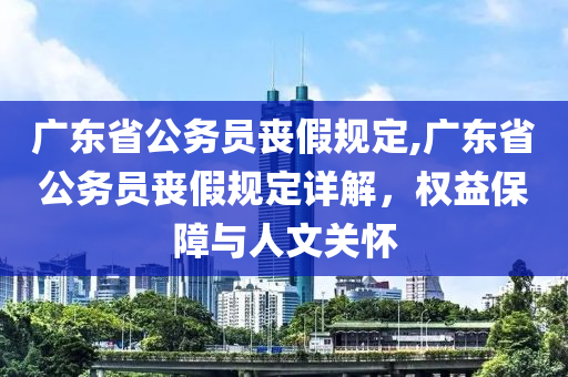 广东省公务员丧假规定,广东省公务员丧假规定详解，权益保障与人文关怀