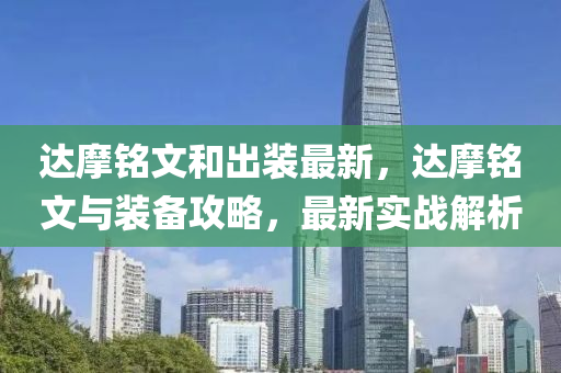 达摩铭文和出装最新，达摩铭文与装备攻略，最新实战解析