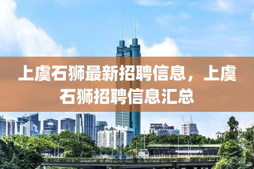 上虞石狮最新招聘信息，上虞石狮招聘信息汇总