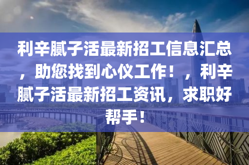 利辛腻子活最新招工信息汇总，助您找到心仪工作！，利辛腻子活最新招工资讯，求职好帮手！