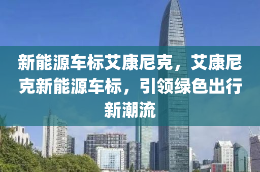 新能源车标艾康尼克，艾康尼克新能源车标，引领绿色出行新潮流