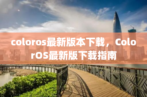 coloros最新版本下载，ColorOS最新版下载指南