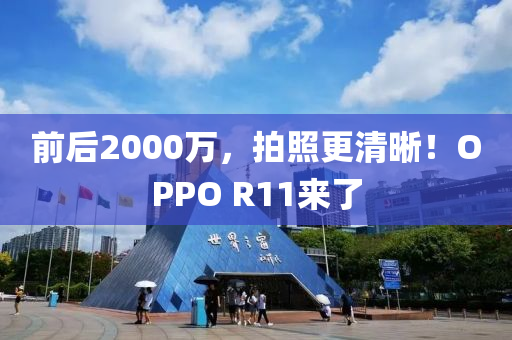 前后2000万，拍照更清晰！OPPO R11来了
