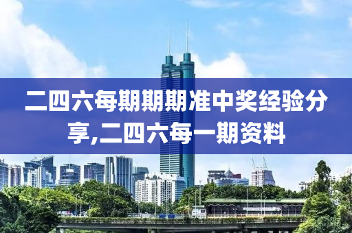 二四六每期期期准中奖经验分享,二四六每一期资料