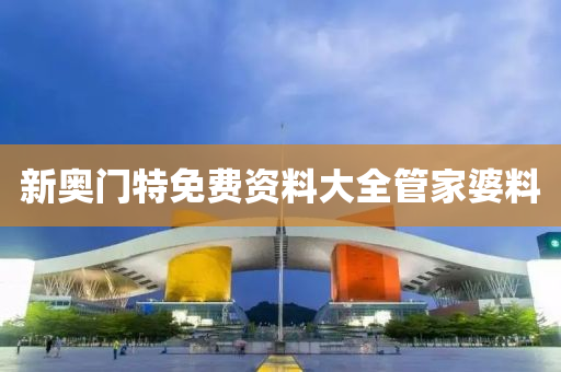 新奥门特免费资料大全管家婆料