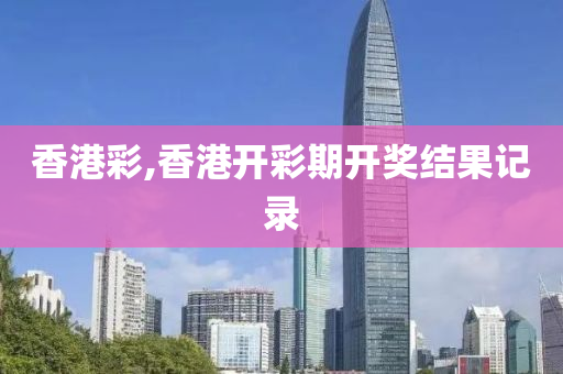 香港彩,香港开彩期开奖结果记录