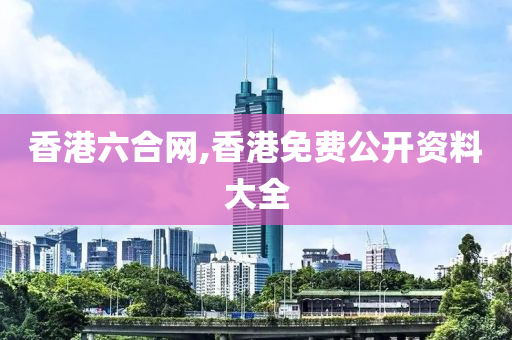 香港六合网,香港免费公开资料大全
