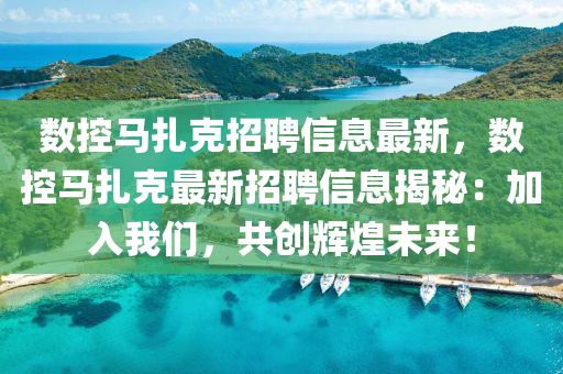 数控马扎克招聘信息最新，数控马扎克最新招聘信息揭秘：加入我们，共创辉煌未来！