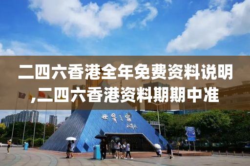 二四六香港全年免费资料说明,二四六香港资料期期中准