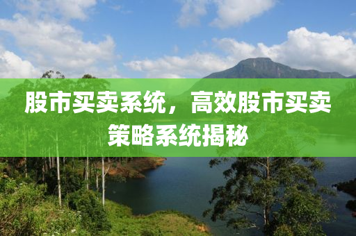 股市买卖系统，高效股市买卖策略系统揭秘