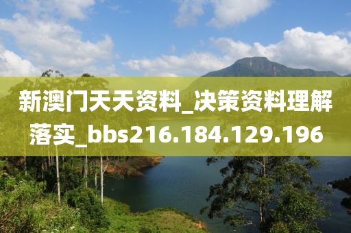 新澳门天天资料_决策资料理解落实_bbs216.184.129.196