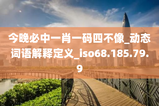 今晚必中一肖一码四不像_动态词语解释定义_iso68.185.79.9