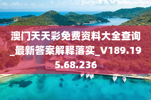 澳门天天彩免费资料大全查询_最新答案解释落实_V189.195.68.236