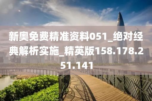 新奥免费精准资料051_绝对经典解析实施_精英版158.178.251.141