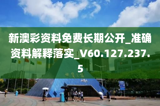 新澳彩资料免费长期公开_准确资料解释落实_V60.127.237.5