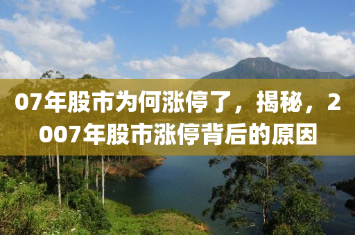 07年股市为何涨停了，揭秘，2007年股市涨停背后的原因