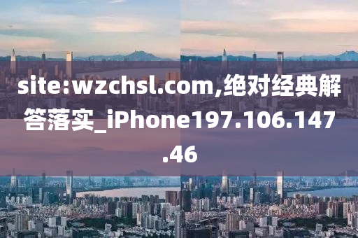 site:wzchsl.com,绝对经典解答落实_iPhone197.106.147.46