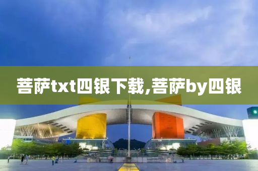 菩萨txt四银下载,菩萨by四银