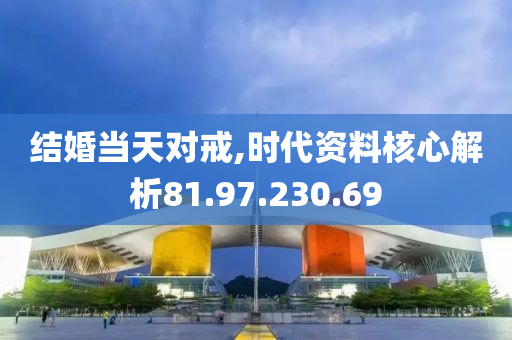 结婚当天对戒,时代资料核心解析81.97.230.69
