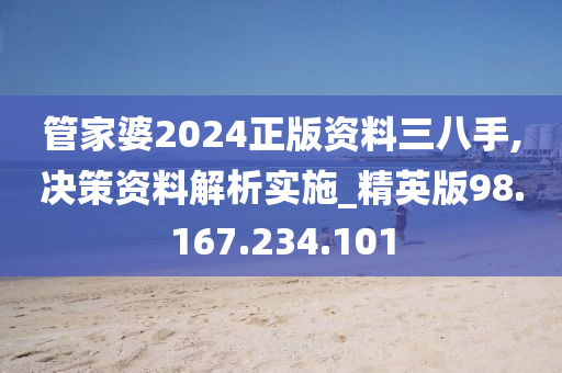管家婆2024正版资料三八手,决策资料解析实施_精英版98.167.234.101