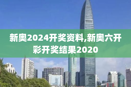 新奥2024开奖资料,新奥六开彩开奖结果2020