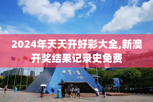 2024年天天开好彩大全,新澳开奖结果记录史免费