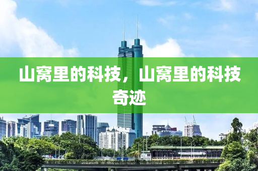 山窝里的科技，山窝里的科技奇迹